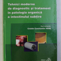 TEHNICI MODERNE DE DIAGNOSTIC SI TRATAMENT IN PATOLOGIA ORGANICA A INTESTINULUI SUBTIRE , sub redactia CRISTIN CONSTANTIN VERE , 2010