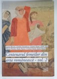 CENTENARUL FEMEILOR DIN ARTA ROMANEASCA , VOLUMUL 2 de LUIZA BARCAN ....IOANA VLASIU , 2018