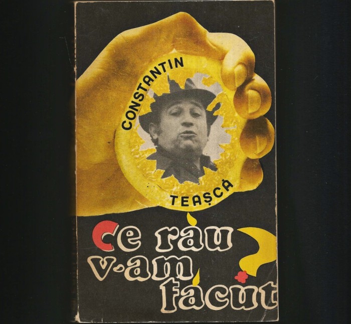 CE RAU V-AM FACUT? - CONSTANTIN TEASCA