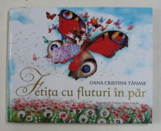 FETITA CU FLUTURI IN PAR de OANA CRISTINA TANASE , ilustratii de CRISTINA DIANA ENACHE , 2018 , DEDICATIE * foto