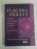 Cumpara ieftin FLACARA VIOLETA Pentru vindecarea corpului, a mintii si a sufletului - Elizabeth Clare PROPHET