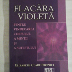 FLACARA VIOLETA Pentru vindecarea corpului, a mintii si a sufletului - Elizabeth Clare PROPHET