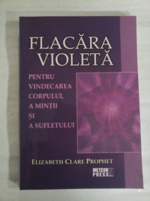 FLACARA VIOLETA Pentru vindecarea corpului, a mintii si a sufletului - Elizabeth Clare PROPHET - sublinieri foto