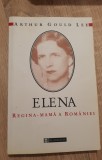 ELENA, Regina-mamă a Rom&acirc;niei, Prințesa de Grecia și Danemarca -Arthur Gould Lee, Humanitas