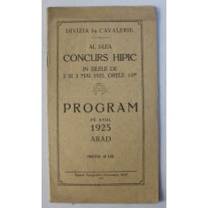 DIVIZIA I - A CAVALERIE - AL 2 - LEA CONCURS HIPIC IN ZILELE DE 2 SI 3 MAI 1925 , ORELE 15. 30 , ARAD, PROGRAM PE ANUL 1925