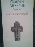 Parintele Arsenie Papacioc - Singur ortodoxia (Editia: 2008)