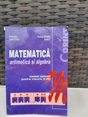 Matematica, aritmetica si algebra, manual optional pentru clasele V-VIII -Gheorghe Cristescu foto