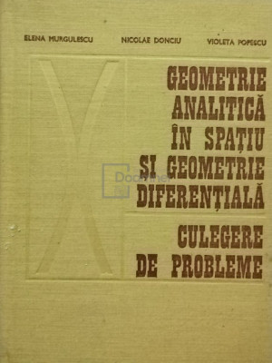 Elena Murgulescu - Geometrie analitica in spatiu si geometrie diferentiala - Culegere de probleme foto