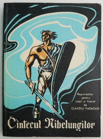 Cantecul Nibelungilor. Repovestire pentru copii si tineret de Claudiu Paradais