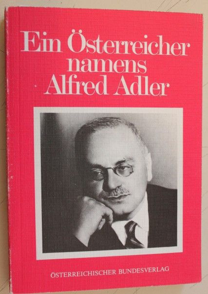 Ein &Ouml;sterreicher namens Alfred Adler. Seine Individualpsychologie - R&uuml;ckschau und Ausblick