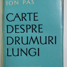 CARTE DESPRE DRUMURI LUNGI de ION PAS , 1965 , DEDICATIE CATRE SERBAN CIOCULESCU *