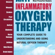 Anti-Inflammatory Oxygen Therapy: Your Complete Guide to Understanding and Using Natral Oxygen Therapy