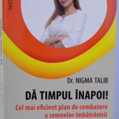 DA TIMPUL INAPOI ! - CEL MAI EFICIENT PLAN DE COMBATERE A SEMNELOR IMBATRANIRII de NIGMA TALIB , 2016