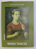 MIHAI TANCIU de AUGUSTIN MACARIE , 2008 , EXEMPLAR SEMNAT DE ARTIST *