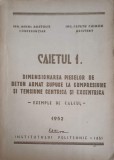 CAIETUL 1: DIMENSIONAREA PIESELOR DE BETON ARMAT SUPUSE LA COMPRESIUNE SI TENSIUNE CENTRICA SI EXCENTRICA-MIHUL