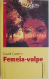 Femeia-vulpe - David Garnett - Roman Beletristica, Carte Noua/Anticariat
