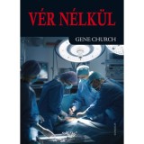 V&eacute;r n&eacute;lk&uuml;l - Egy b&aacute;tor seb&eacute;szorvos lenyűg&ouml;ző t&ouml;rt&eacute;nete - Gene Church