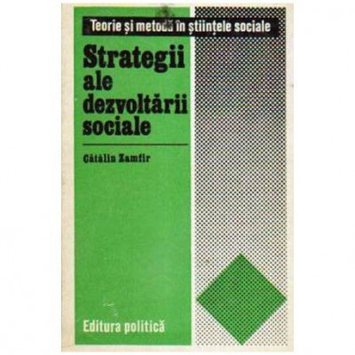 Catalin Zamfir - Strategii ale dezvoltarii sociale (Studiu sociologic) vol. X - 108125 foto