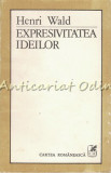 Expresivitatea Ideilor - Henri Wald, Cartea Romaneasca, 1986, Studii Literare, 330 pagini