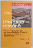 LITERATURA ROMANA , MANUAL PREPARATOR PE BAZA TEXTELOR LITERARE DIN CELE PATRU MANUALE ALTERNATIVE , CLASA A - V -A de ION POPA si MARINELA POPA , 201