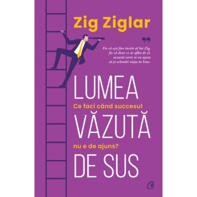 Lumea vazuta de sus.Ce faci cand succesul nu e de ajuns?, Zig Ziglar foto