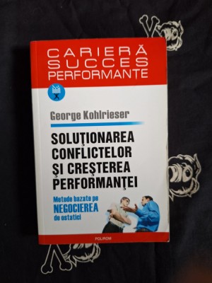 George Kohlrieser - Solutionarea conflictelor si cresterea performantei foto