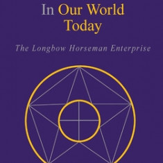 Building a Kingdom for Good In Our World Today: The Longbow Horseman Enterprise