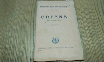ORFANA - Piesa in doua Acte - Serafim Ionescu - Editura Cartea Romaneasca, Teatru Popular, Scolaresc si de Familie, 1927, 64 p. foto