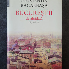 Constantin Bacalbasa - Bucurestii de altadata 1871-1877 volumul 1