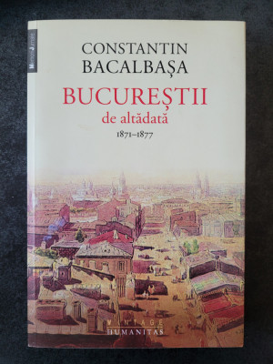 Constantin Bacalbasa - Bucurestii de altadata 1871-1877 volumul 1 foto