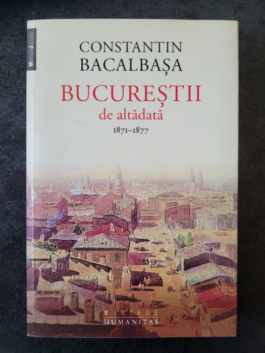 Constantin Bacalbasa - Bucurestii de altadata 1871-1877 volumul 1
