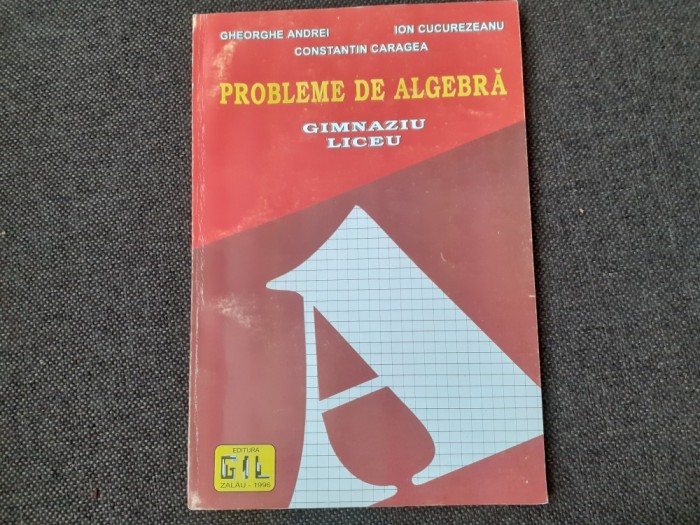 Gheorghe Andrei, Ion Cucurezeanu - Probleme de algebra. Gimnaziu, liceu