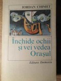 Inchide Ochii si Vei Vedea Orasul - Iordan Chimet, 1979, Editura Eminescu, Roman, Beletristica Romana Contemporana