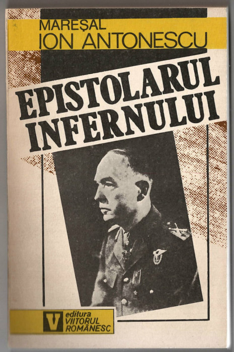 Epistolarul infernului - Maresal Antonescu Ed. Viitorul romanesc, 1993