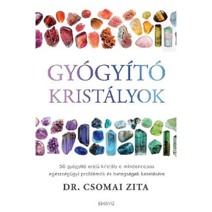 Gy&oacute;gy&iacute;t&oacute; krist&aacute;lyok - 50 gy&oacute;gy&iacute;t&oacute; erejű krist&aacute;ly a mindennapos eg&eacute;szs&eacute;g&uuml;gyi probl&eacute;m&aacute;k &eacute;s betegs&eacute;gek kezel&eacute;s&eacute;re - Dr. Csomai Zita