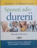 Spuneti Adio Durerii - Dorothy Foltz-Gray, Readers Digest, Tratamente Naturiste, Romana, 2012
