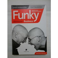 Funky Business: talentul determina capitalul sa danseze - Jonas Ridderstrale * Kjell Nordstrom