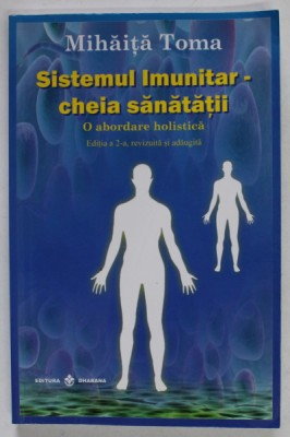 SISTEMUL IMUNITAR - CHEIA SANATATII - O ABORDARE HOLISTICA de MIHAITA TOMA , 2012 foto