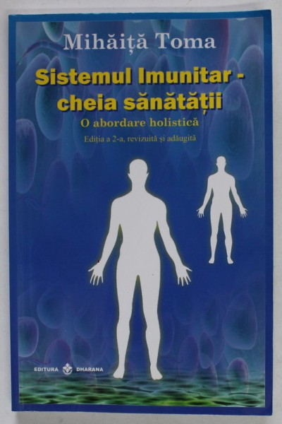 SISTEMUL IMUNITAR - CHEIA SANATATII - O ABORDARE HOLISTICA de MIHAITA TOMA , 2012