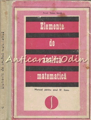 Elemente De Analiza Matematica. Manual Pentru Anul IV Liceu - Caius Iacob foto