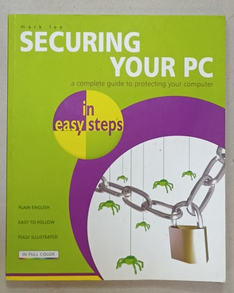 SECURING YOUR PC, A COMPLETE GUIDE TO PROTECTING YOUR COMPUTER by MARK LEE , 2007
