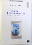CEARTA UNIVERSALIILOR - DE LA PLATON LA SFARSITUL EVULUI MEDIU de ALAIN de LIBERA , 1998