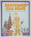 ECATERINA CEA MARE , TARINA CARE A TRANSFORMAT RUSIA INTR - UN STAT MODERN , COLECTIA MICII MEI EROI , 2020