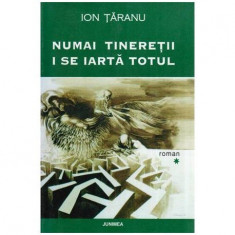 Ion Taranu - Numai tineretii i se iarta totul - vol I - 114663