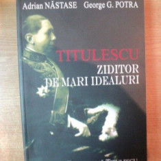 TITULESCU ZIDITOR PE MARI IDEALURI , ADRIAN NASTASE , GEORGE G. POTRA , Bucuresti 2007