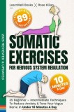 Somatic Exercises For Nervous System Regulation: 35 Beginner - Intermediate Techniques To Reduce Anxiety &amp; Tone Your Vagus Nerve In Under 10 Minutes A