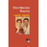 COMEDIA MAGARILOR - TITUS MACCIUS PLAUTUS