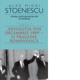 Istoria loviturilor de stat in Romania. Volumul IV (partea a II-a) - Revolutia din decembrie 1989 - O tragedie romaneasca - Alex Mihai Stoenescu