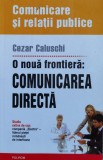 O Noua Frontiera: Comunicarea Directa - Cezar Caluschi ,561279, Polirom