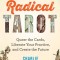 Radical Tarot: Queer the Cards, Liberate Your Practice, and Create the Future